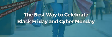 The Best Way to Celebrate Black Friday and Cyber Monday Deals