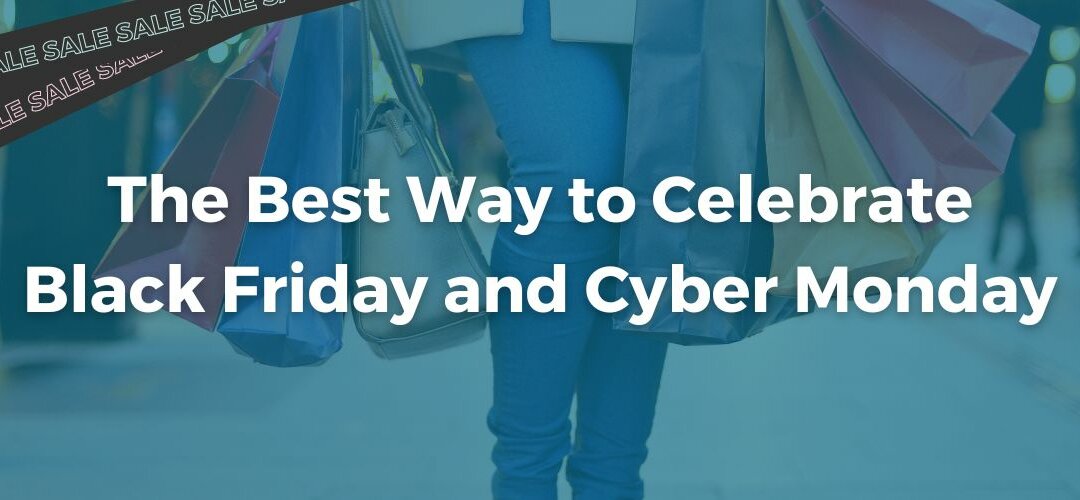 The Best Way to Celebrate Black Friday and Cyber Monday
